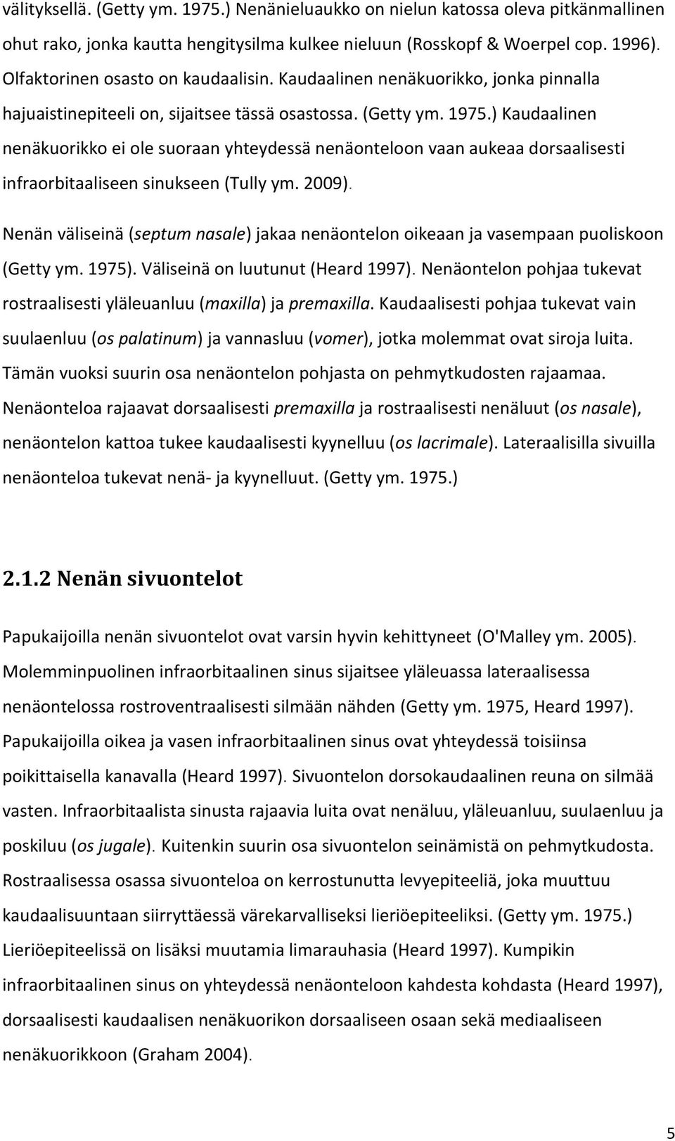 ) Kaudaalinen nenäkuorikko ei ole suoraan yhteydessä nenäonteloon vaan aukeaa dorsaalisesti infraorbitaaliseen sinukseen (Tully ym. 2009).