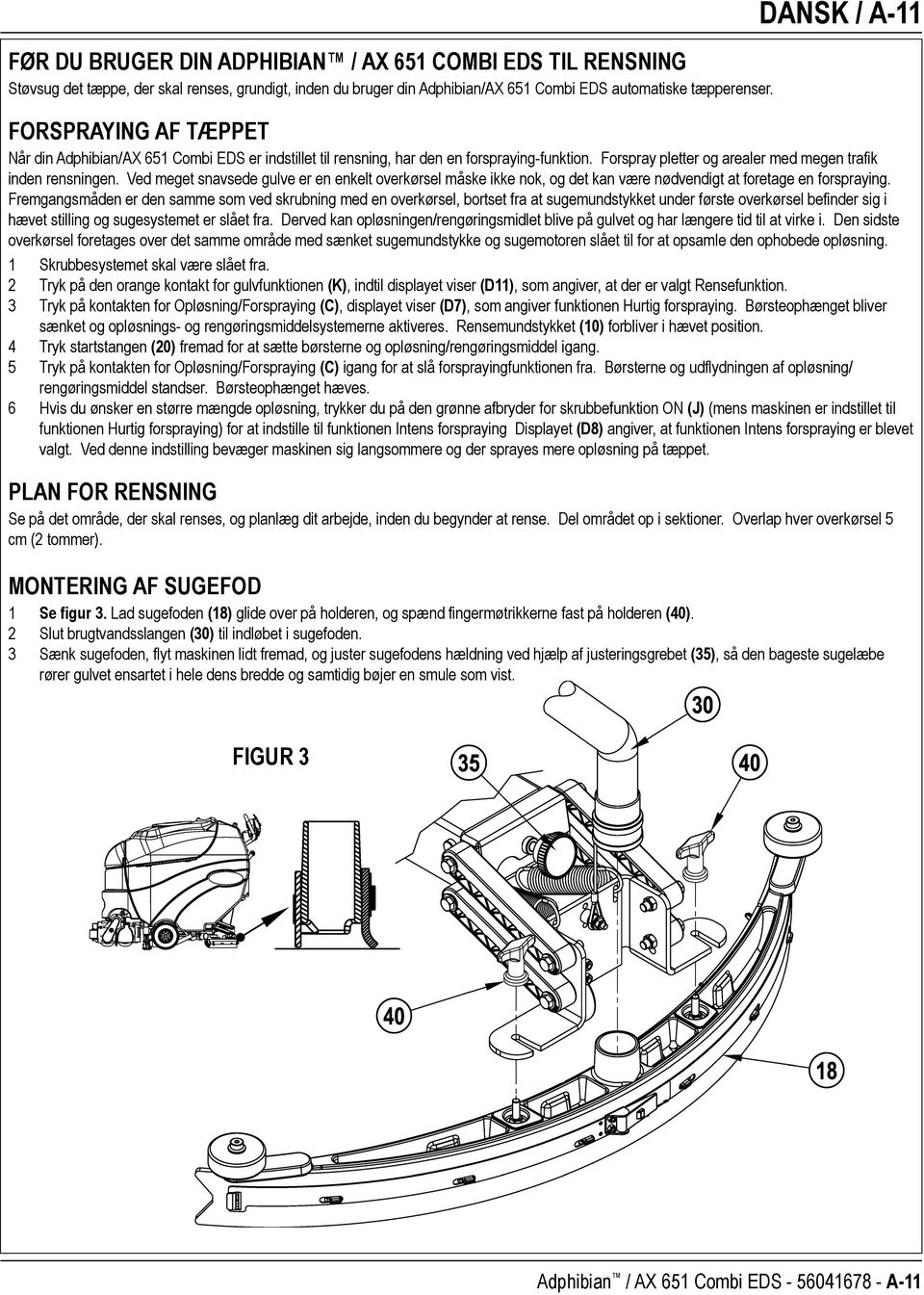 Ved meget snavsede gulve er en enkelt overkørsel måske ikke nok, og det kan være nødvendigt at foretage en forspraying.