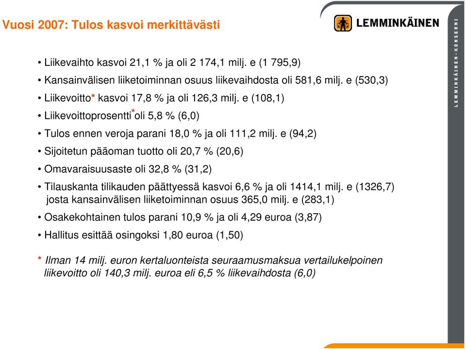 e (94,2) Sijoitetun pääoman tuotto oli 20,7 % (20,6) Omavaraisuusaste oli 32,8 % (31,2) * Tilauskanta tilikauden päättyessä kasvoi 6,6 % ja oli 1414,1 milj.