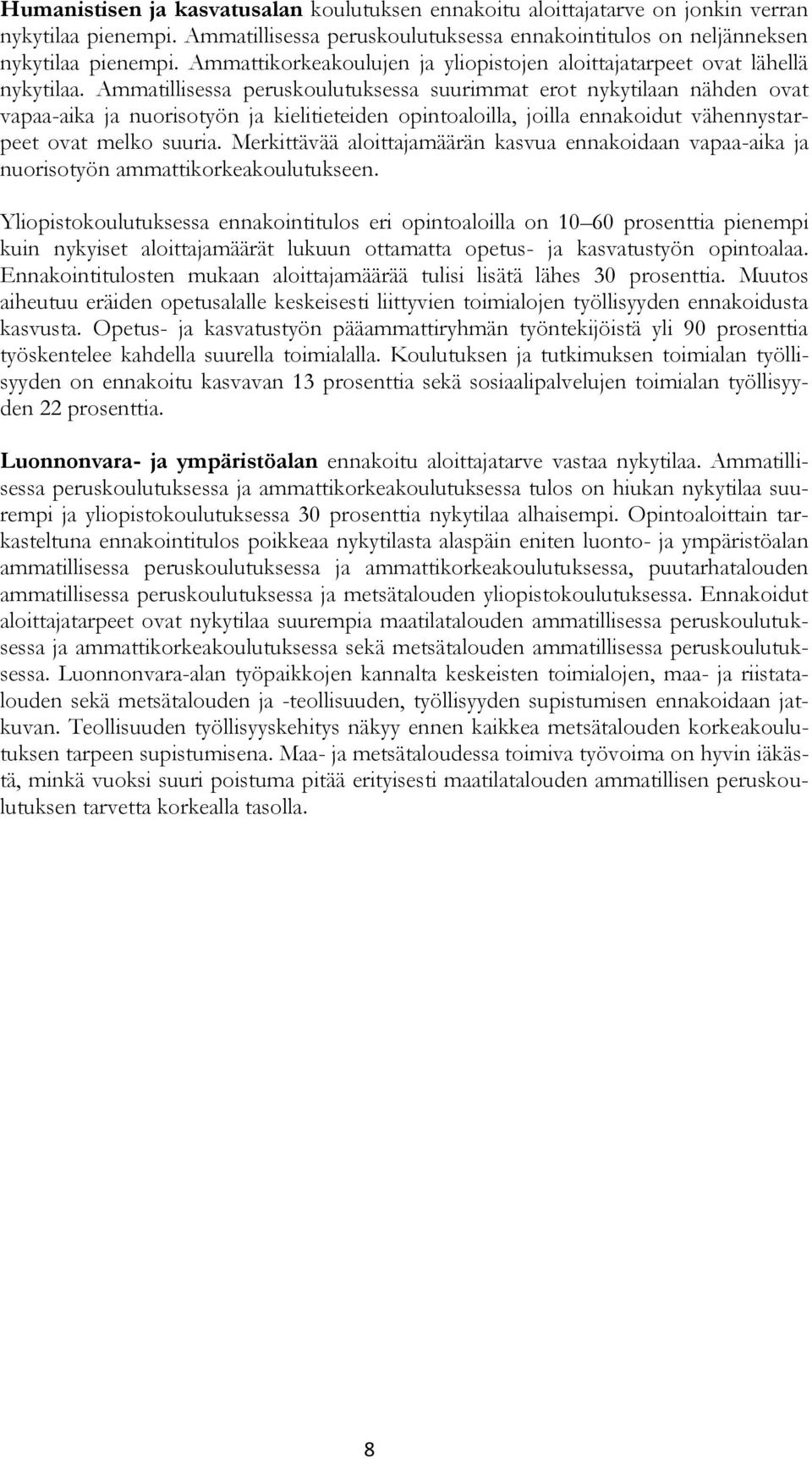 Ammatillisessa peruskoulutuksessa suurimmat erot nykytilaan nähden ovat vapaa-aika ja nuorisotyön ja kielitieteiden opintoaloilla, joilla ennakoidut vähennystarpeet ovat melko suuria.