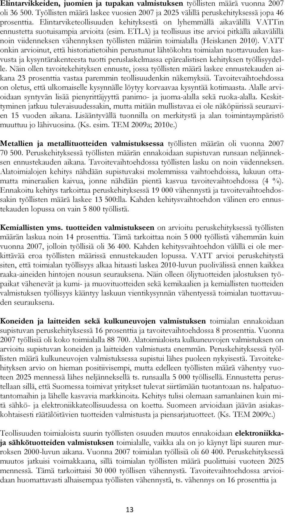 ETLA) ja teollisuus itse arvioi pitkällä aikavälillä noin viidenneksen vähennyksen työllisten määriin toimialalla (Heiskanen 2010).