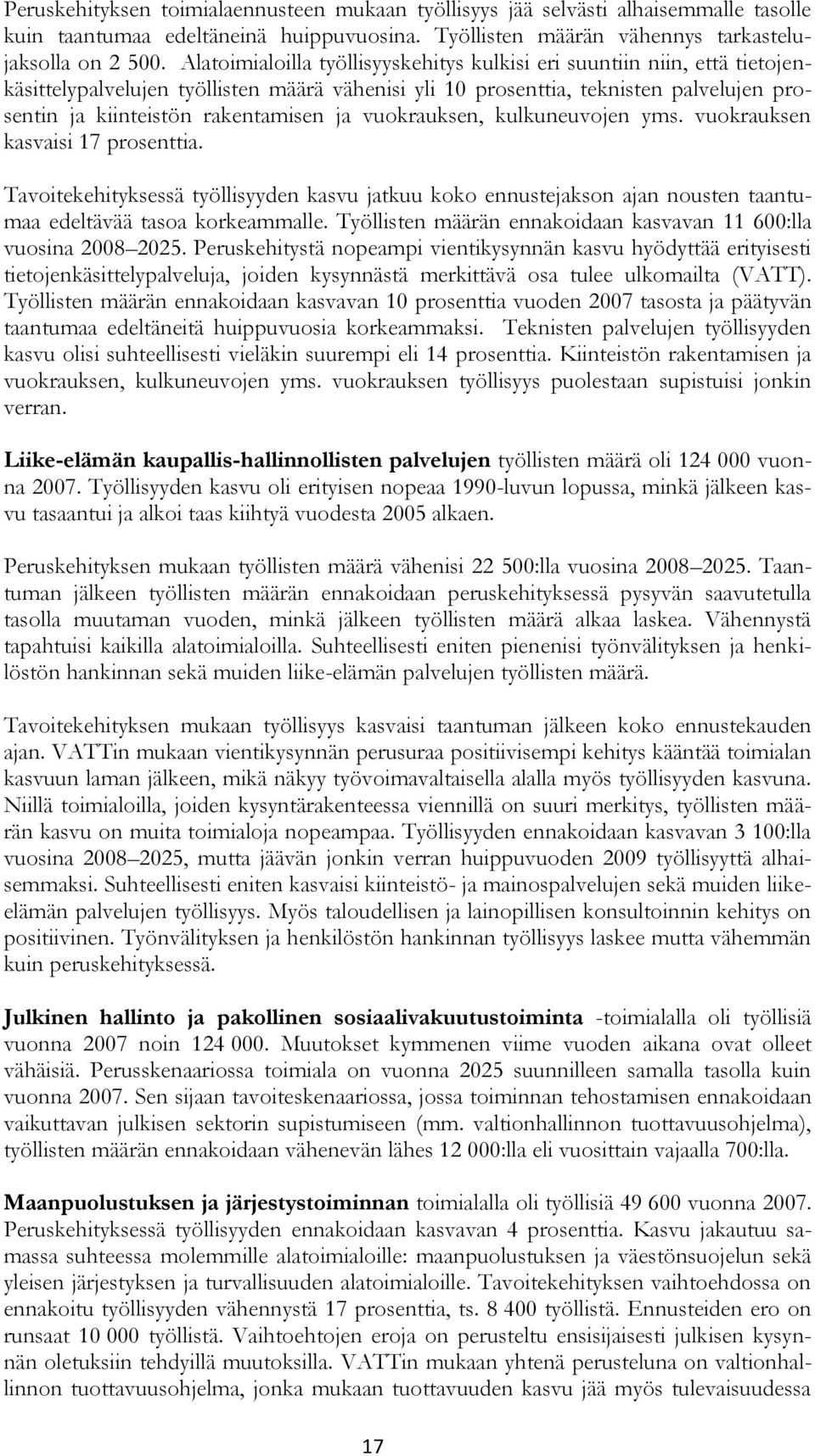 ja vuokrauksen, kulkuneuvojen yms. vuokrauksen kasvaisi 17 prosenttia. Tavoitekehityksessä työllisyyden kasvu jatkuu koko ennustejakson ajan nousten taantumaa edeltävää tasoa korkeammalle.