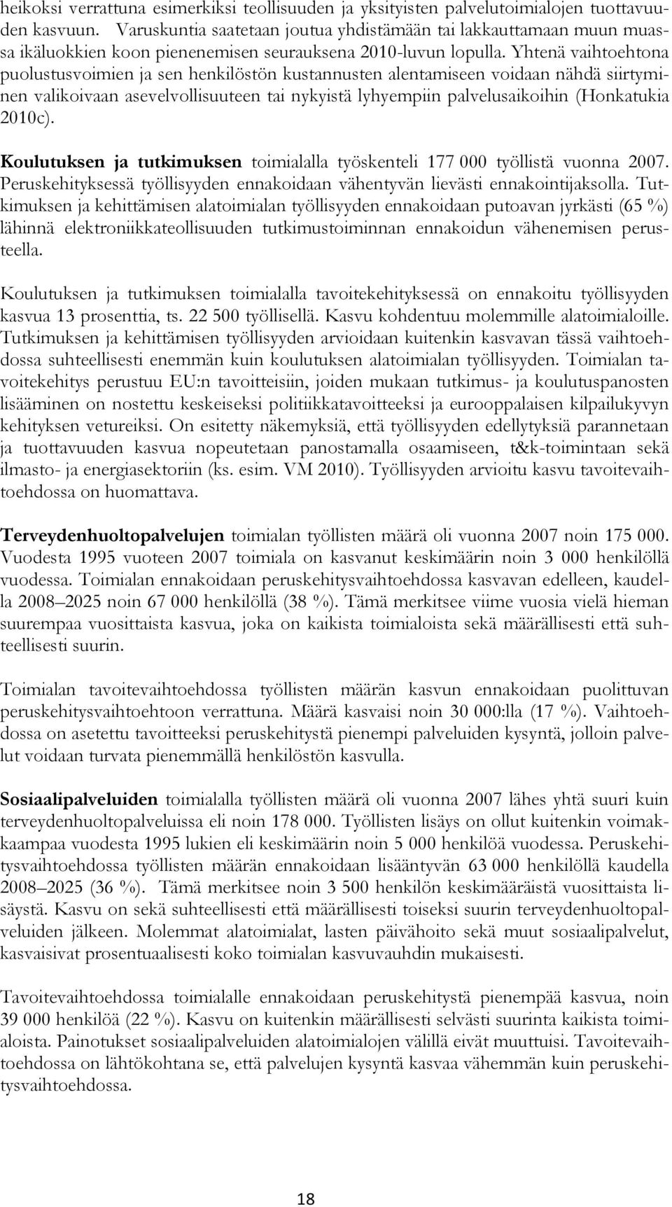 Yhtenä vaihtoehtona puolustusvoimien ja sen henkilöstön kustannusten alentamiseen voidaan nähdä siirtyminen valikoivaan asevelvollisuuteen tai nykyistä lyhyempiin palvelusaikoihin (Honkatukia 2010c).