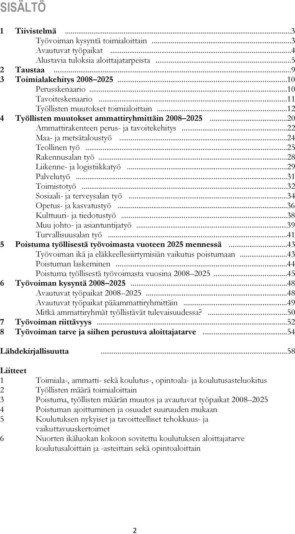 ..24 Teollinen työ...25 Rakennusalan työ...28 Liikenne- ja logistiikkatyö...29 Palvelutyö...31 Toimistotyö...32 Sosiaali- ja terveysalan työ...34 Opetus- ja kasvatustyö...36 Kulttuuri- ja tiedotustyö.