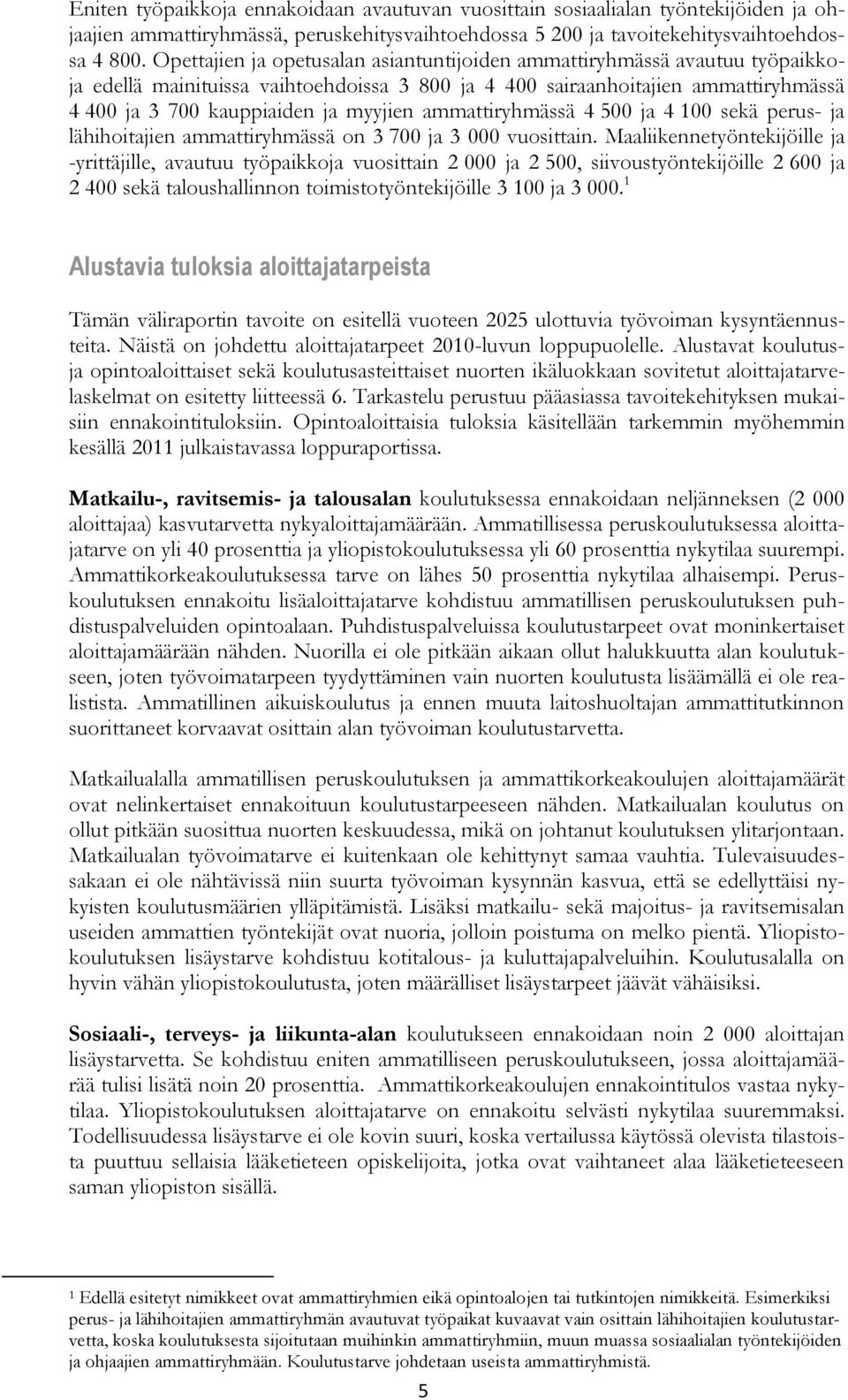 ammattiryhmässä 4 500 ja 4 100 sekä perus- ja lähihoitajien ammattiryhmässä on 3 700 ja 3 000 vuosittain.