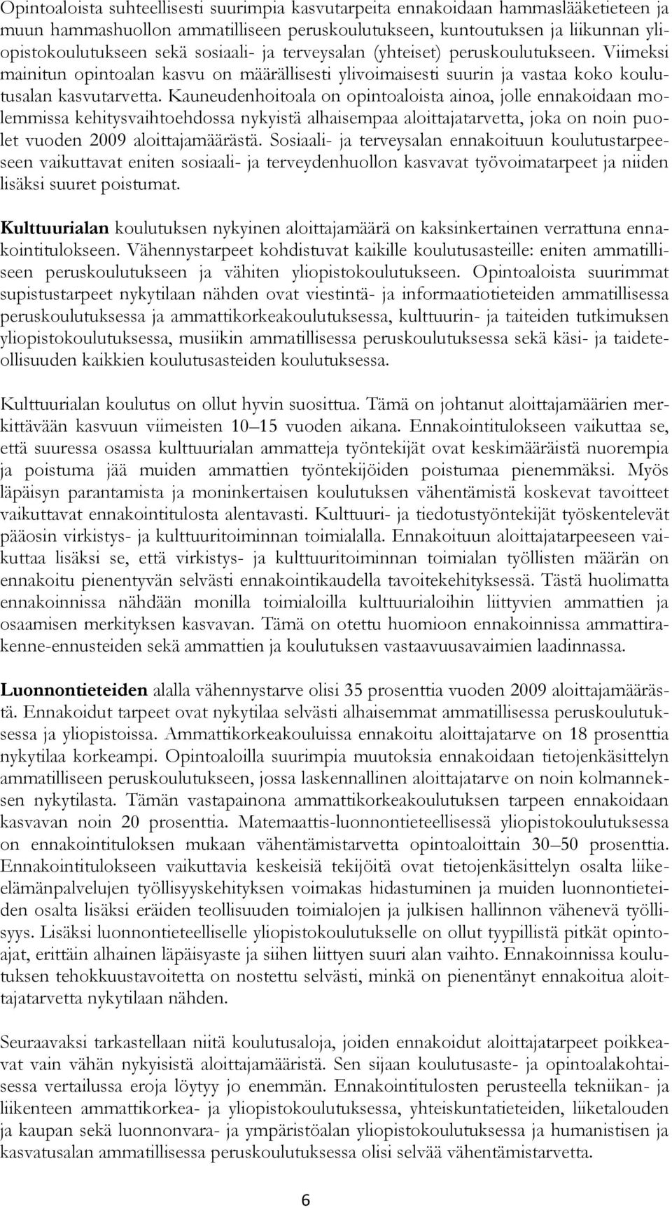 Kauneudenhoitoala on opintoaloista ainoa, jolle ennakoidaan molemmissa kehitysvaihtoehdossa nykyistä alhaisempaa aloittajatarvetta, joka on noin puolet vuoden 2009 aloittajamäärästä.