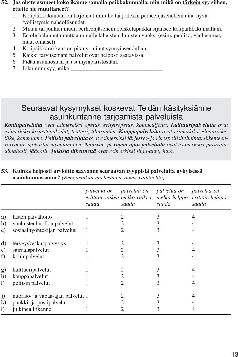 3 En ole halunnut muuttaa minulle läheisten ihmisten vuoksi (esim. puoliso, vanhemmat, muut omaiset). 4 Kotipaikkarakkaus on pitänyt minut synnyinseudullani.