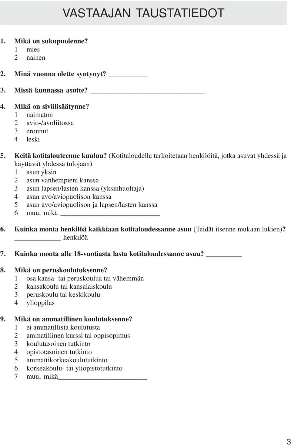 (Kotitaloudella tarkoitetaan henkilöitä, jotka asuvat yhdessä ja käyttävät yhdessä tulojaan) 1 asun yksin 2 asun vanhempieni kanssa 3 asun lapsen/lasten kanssa (yksinhuoltaja) 4 asun avo/aviopuolison