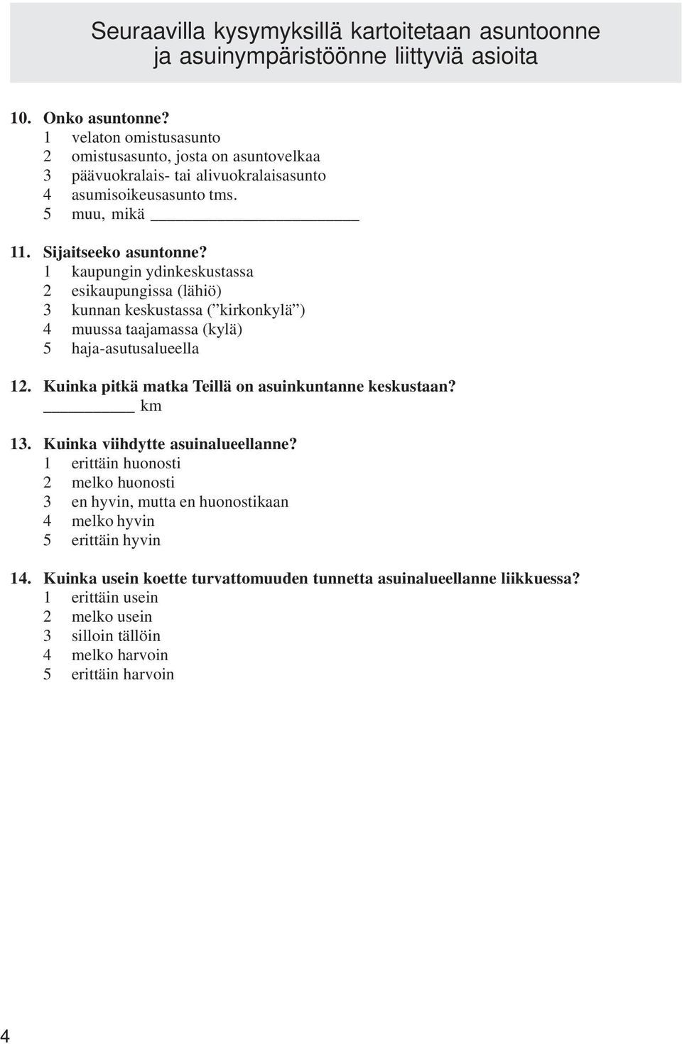 1 kaupungin ydinkeskustassa 2 esikaupungissa (lähiö) 3 kunnan keskustassa ( kirkonkylä ) 4 muussa taajamassa (kylä) 5 haja-asutusalueella 12. Kuinka pitkä matka Teillä on asuinkuntanne keskustaan?