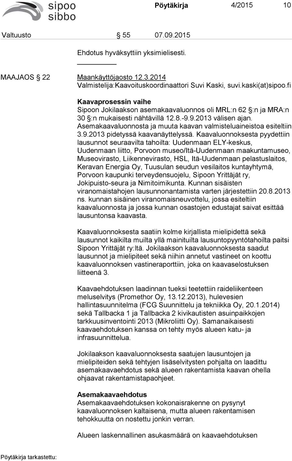 Asemakaavaluonnosta ja muuta kaavan valmisteluaineistoa esiteltiin 3.9.2013 pidetyssä kaavanäyttelyssä.