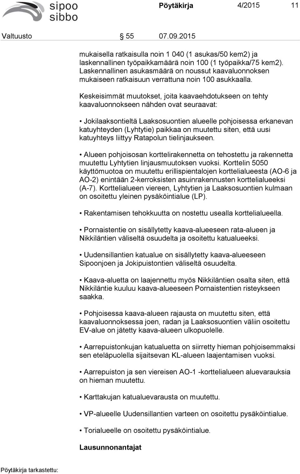 Keskeisimmät muutokset, joita kaavaehdotukseen on tehty kaavaluonnokseen nähden ovat seuraavat: Jokilaaksontieltä Laaksosuontien alueelle pohjoisessa erkanevan katuyhteyden (Lyhtytie) paikkaa on