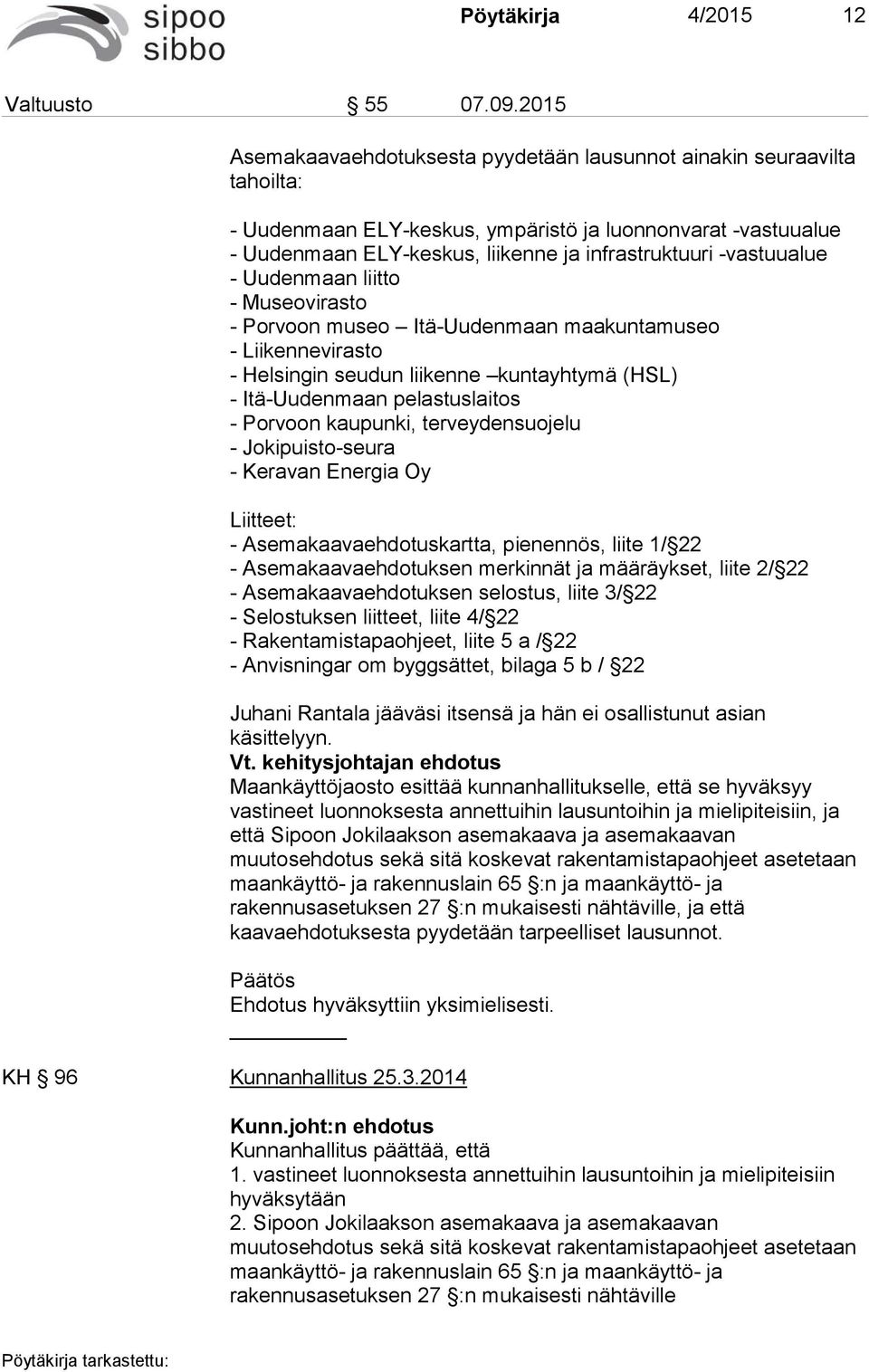 -vastuualue - Uudenmaan liitto - Museovirasto - Porvoon museo Itä-Uudenmaan maakuntamuseo - Liikennevirasto - Helsingin seudun liikenne kuntayhtymä (HSL) - Itä-Uudenmaan pelastuslaitos - Porvoon