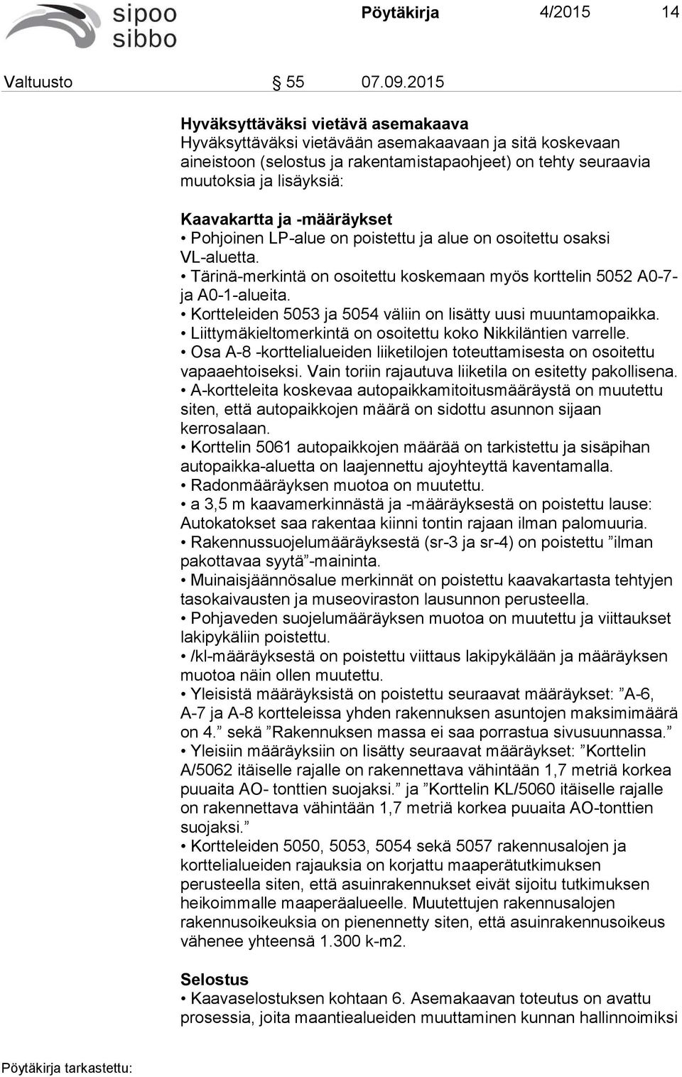 ja -määräykset Pohjoinen LP-alue on poistettu ja alue on osoitettu osaksi VL-aluetta. Tärinä-merkintä on osoitettu koskemaan myös korttelin 5052 A0-7- ja A0-1-alueita.