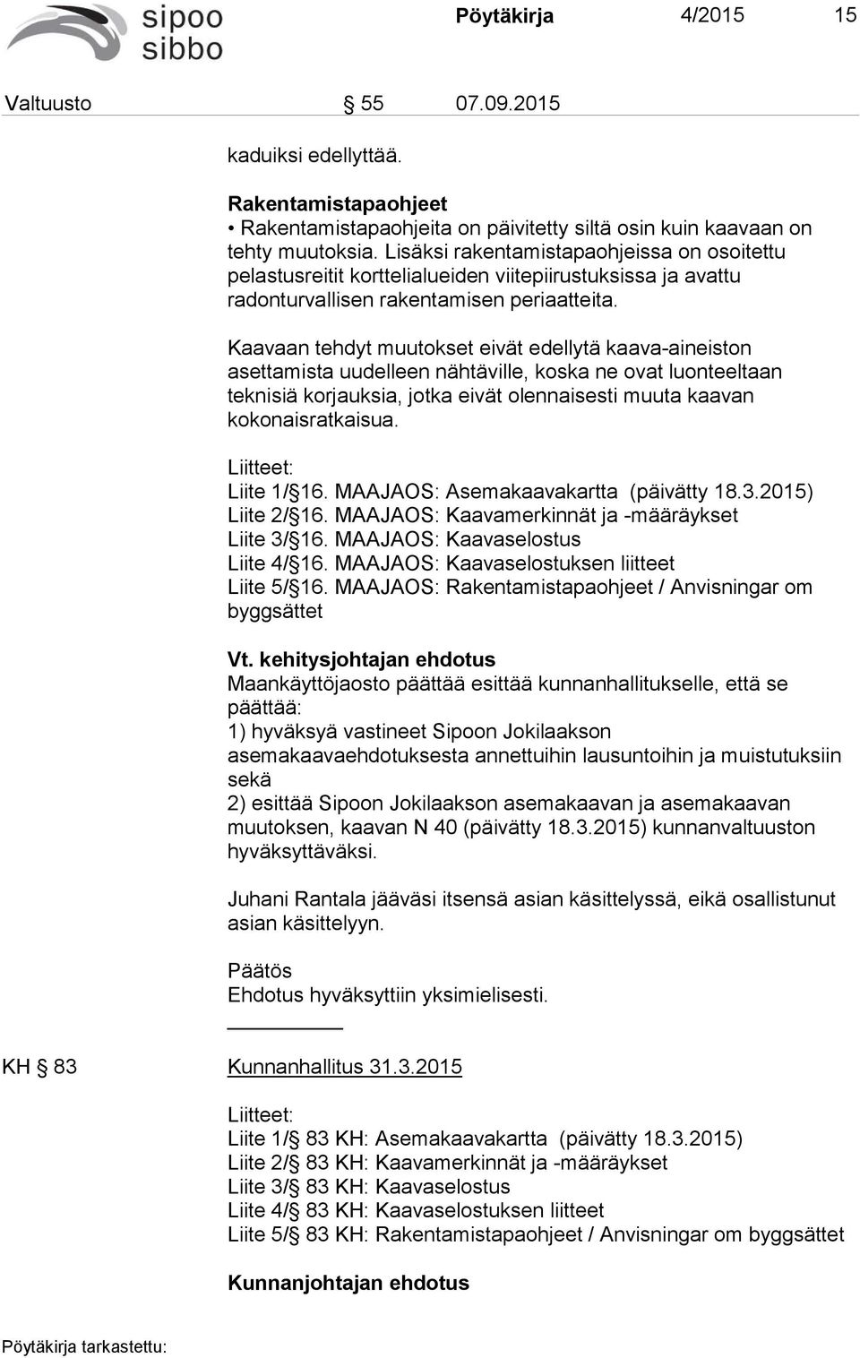 Kaavaan tehdyt muutokset eivät edellytä kaava-aineiston asettamista uudelleen nähtäville, koska ne ovat luonteeltaan teknisiä korjauksia, jotka eivät olennaisesti muuta kaavan kokonaisratkaisua.