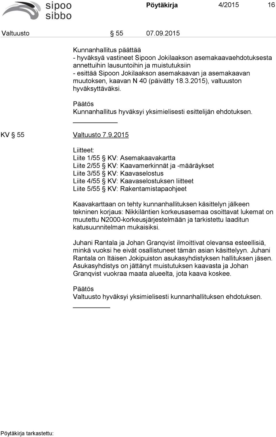 2015 Kunnanhallitus päättää - hyväksyä vastineet Sipoon Jokilaakson asemakaavaehdotuksesta annettuihin lausuntoihin ja muistutuksiin - esittää Sipoon Jokilaakson asemakaavan ja asemakaavan muutoksen,