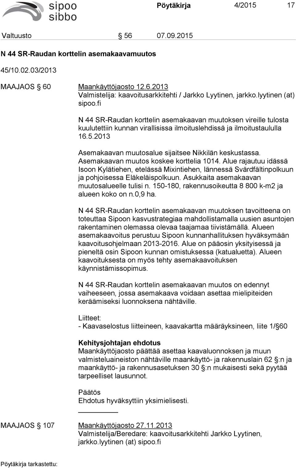 2013 Asemakaavan muutosalue sijaitsee Nikkilän keskustassa. Asemakaavan muutos koskee korttelia 1014.