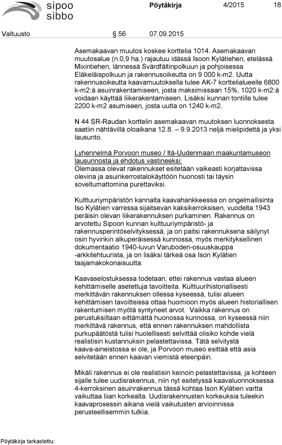 Uutta rakennusoikeutta kaavamuutoksella tulee AK-7 korttelialueelle 6800 k-m2:ä asuinrakentamiseen, josta maksimissaan 15%, 1020 k-m2:ä voidaan käyttää liikerakentamiseen.