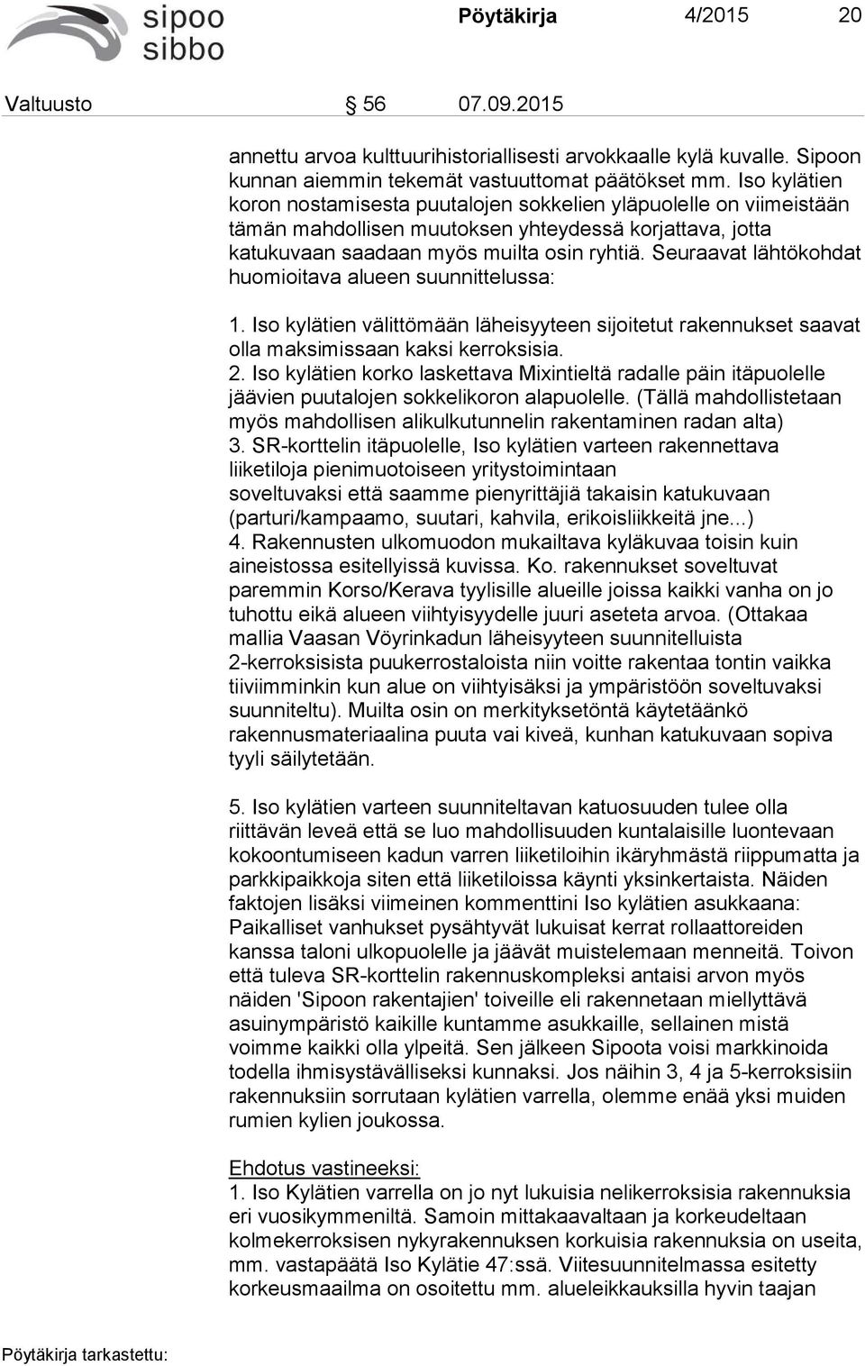 Seuraavat lähtökohdat huomioitava alueen suunnittelussa: 1. Iso kylätien välittömään läheisyyteen sijoitetut rakennukset saavat olla maksimissaan kaksi kerroksisia. 2.
