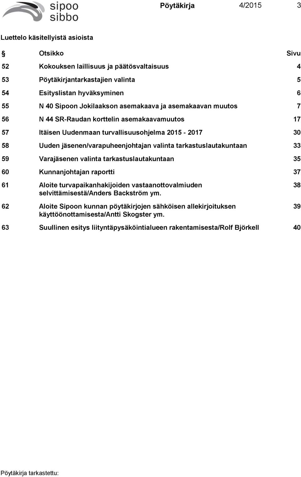 valinta tarkastuslautakuntaan 33 59 Varajäsenen valinta tarkastuslautakuntaan 35 60 Kunnanjohtajan raportti 37 61 Aloite turvapaikanhakijoiden vastaanottovalmiuden selvittämisestä/anders