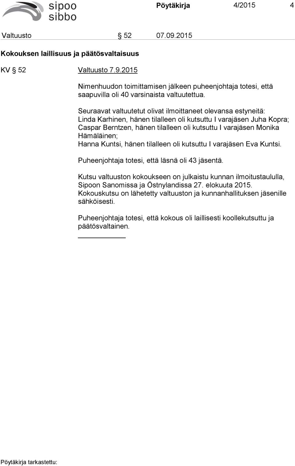 Hämäläinen; Hanna Kuntsi, hänen tilalleen oli kutsuttu I varajäsen Eva Kuntsi. Puheenjohtaja totesi, että läsnä oli 43 jäsentä.