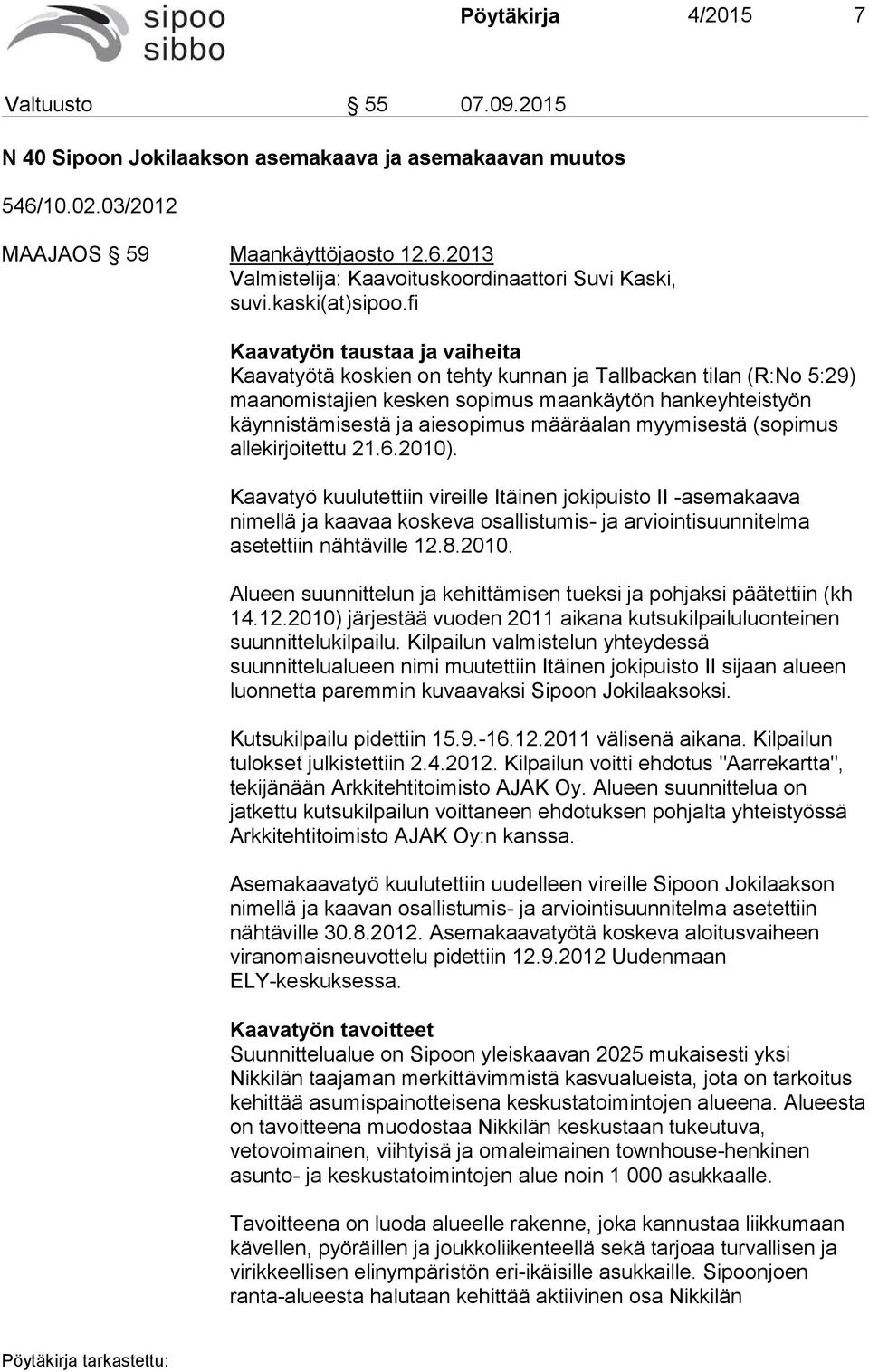 fi Kaavatyön taustaa ja vaiheita Kaavatyötä koskien on tehty kunnan ja Tallbackan tilan (R:No 5:29) maanomistajien kesken sopimus maankäytön hankeyhteistyön käynnistämisestä ja aiesopimus määräalan