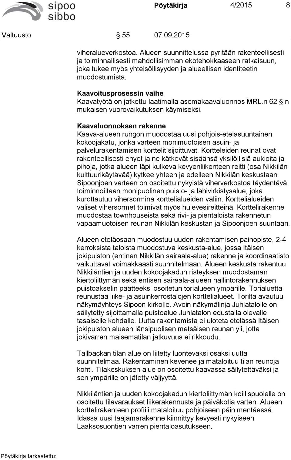 Kaavoitusprosessin vaihe Kaavatyötä on jatkettu laatimalla asemakaavaluonnos MRL.n 62 :n mukaisen vuorovaikutuksen käymiseksi.