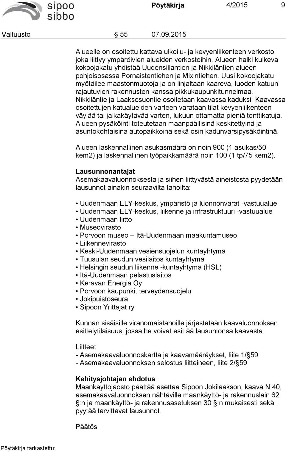 Uusi kokoojakatu myötäilee maastonmuotoja ja on linjaltaan kaareva, luoden katuun rajautuvien rakennusten kanssa pikkukaupunkitunnelmaa. Nikkiläntie ja Laaksosuontie osoitetaan kaavassa kaduksi.