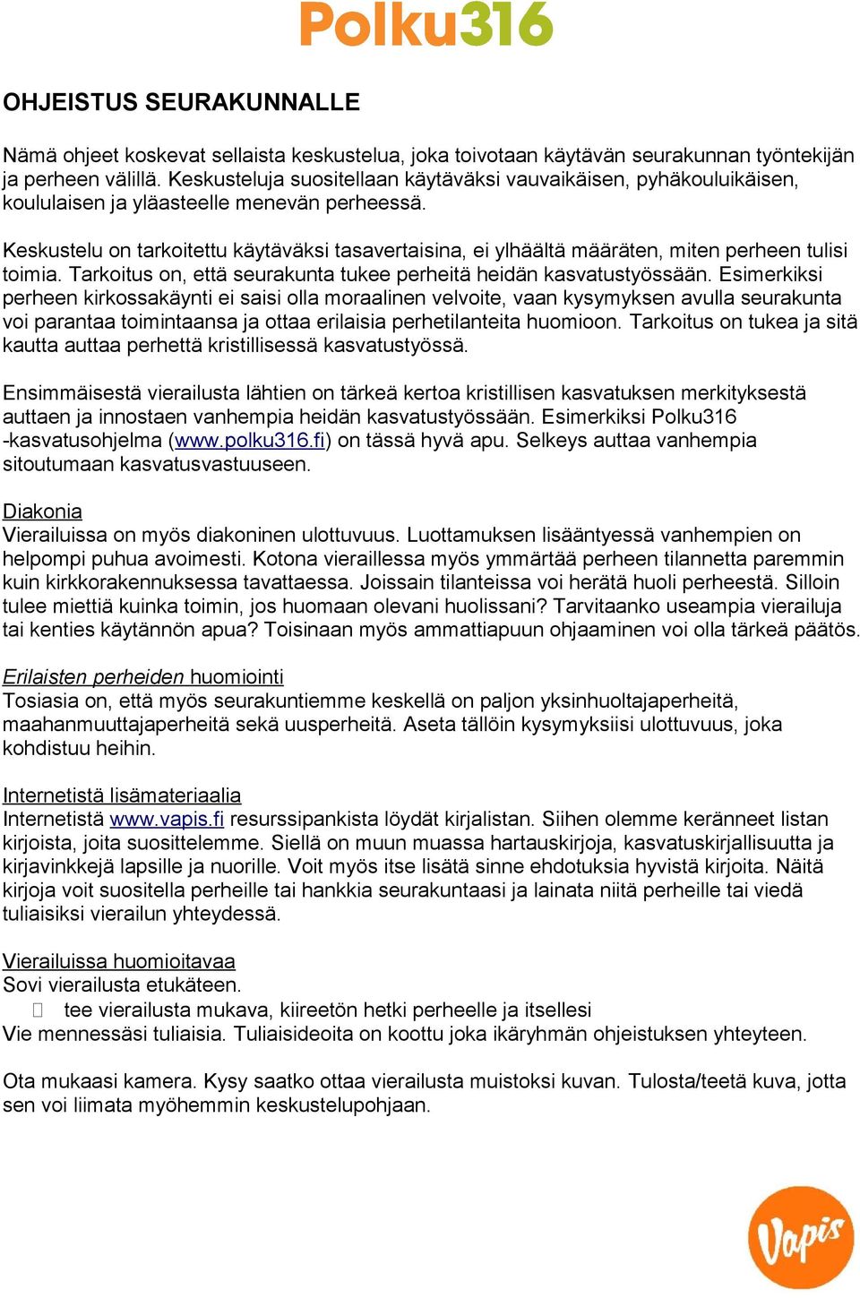 Keskustelu on tarkoitettu käytäväksi tasavertaisina, ei ylhäältä määräten, miten perheen tulisi toimia. Tarkoitus on, että seurakunta tukee perheitä heidän kasvatustyössään.