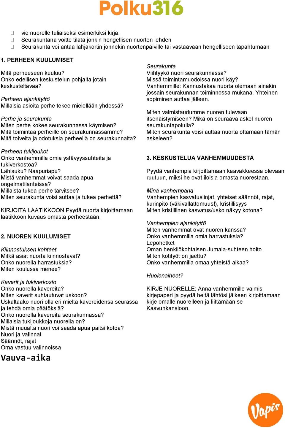 PERHEEN KUULUMISET Mitä perheeseen kuuluu? Onko edellisen keskustelun pohjalta jotain keskusteltavaa? Perheen ajankäyttö Millaisia asioita perhe tekee mielellään yhdessä?