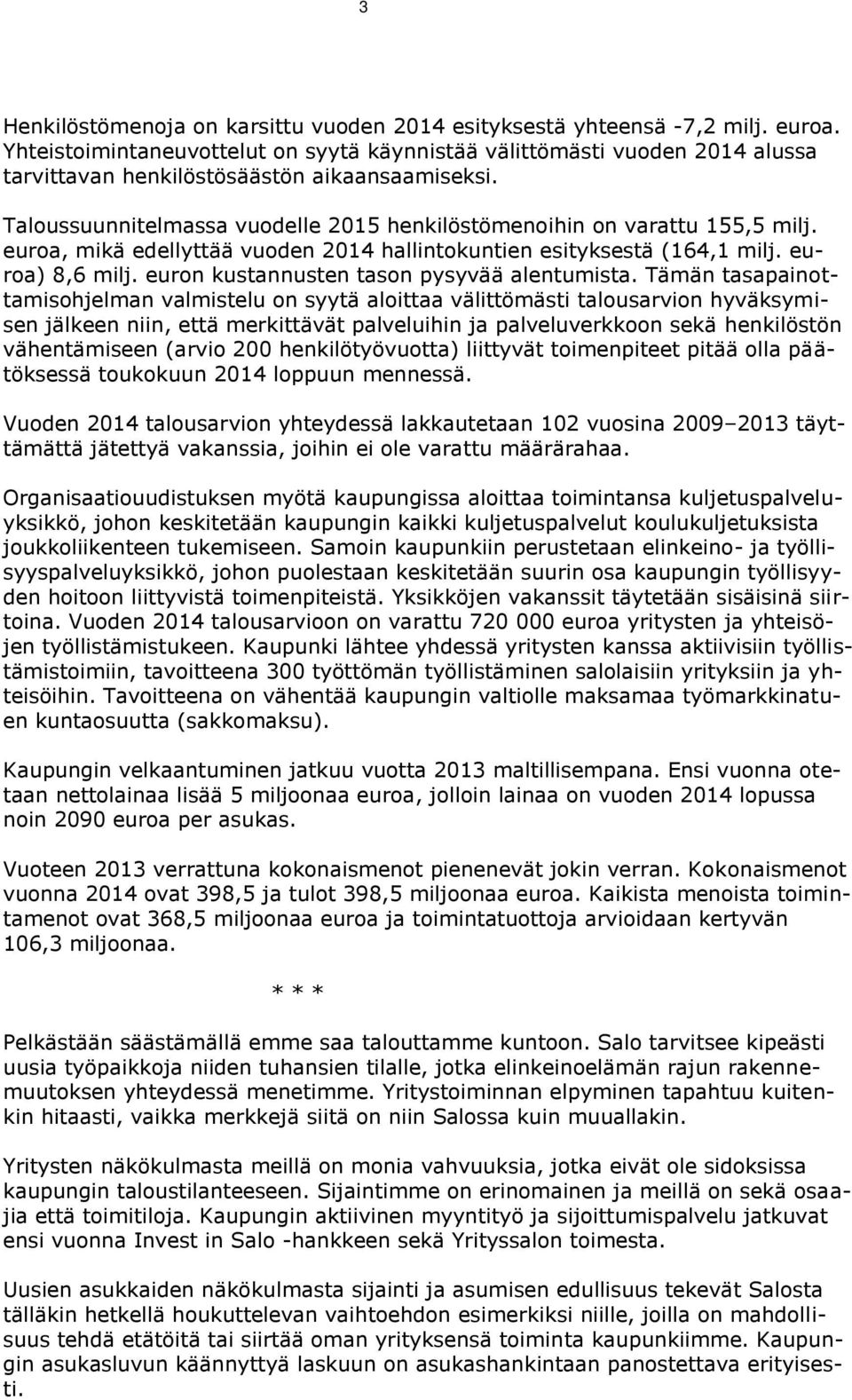 Taloussuunnitelmassa vuodelle 2015 henkilöstömenoihin on varattu 155,5 milj. euroa, mikä edellyttää vuoden 2014 hallintokuntien esityksestä (164,1 milj. euroa) 8,6 milj.