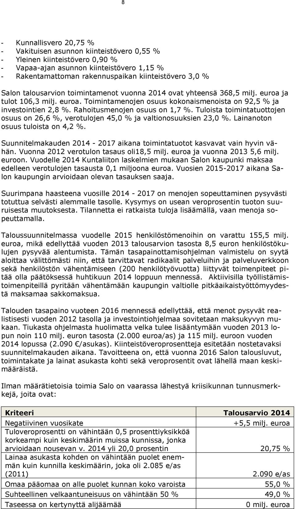 Rahoitusmenojen osuus on 1,7 %. Tuloista toimintatuottojen osuus on 26,6 %, verotulojen 45,0 % ja valtionosuuksien 23,0 %. Lainanoton osuus tuloista on 4,2 %.