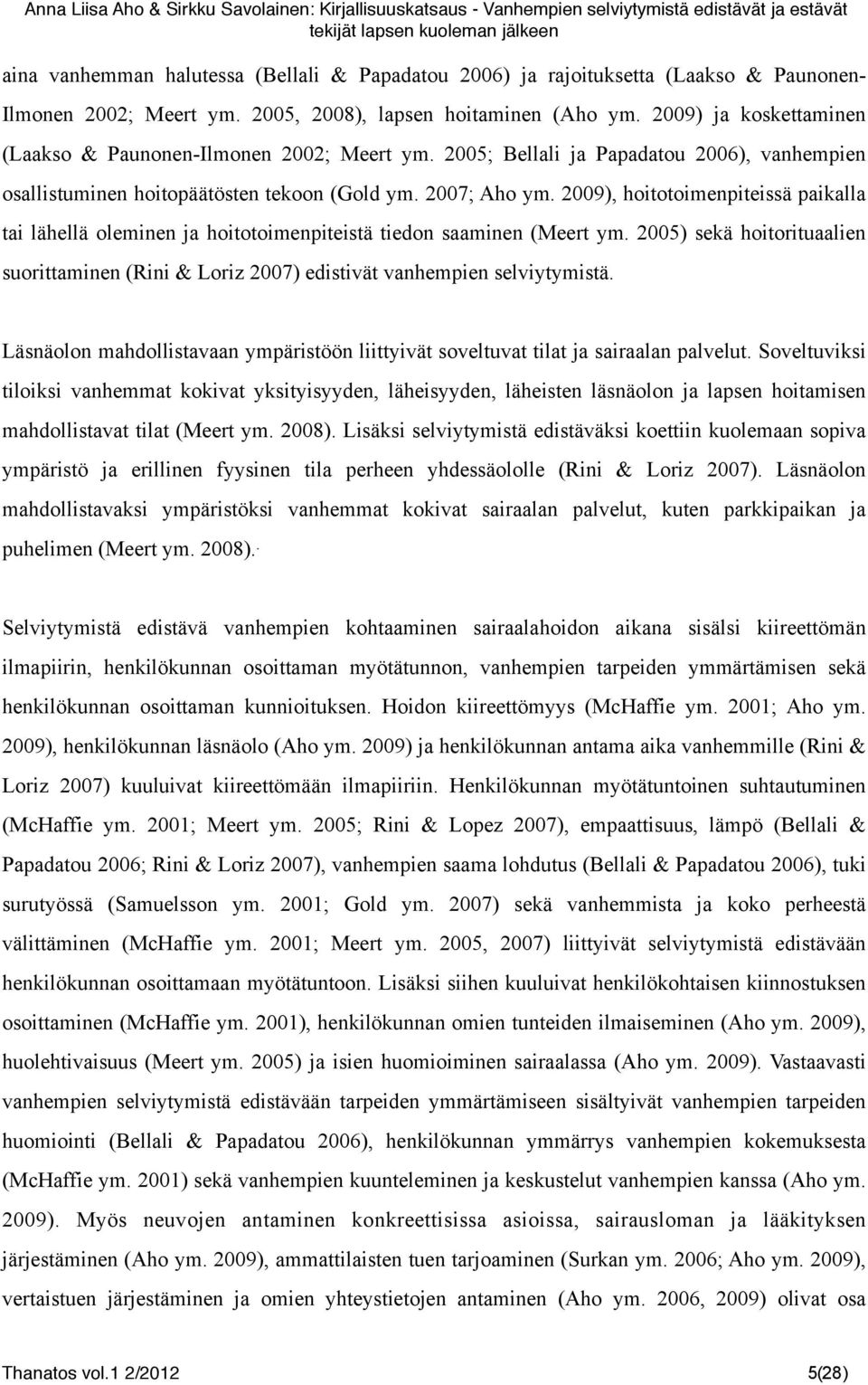 2009), hoitotoimenpiteissä paikalla tai lähellä oleminen ja hoitotoimenpiteistä tiedon saaminen (Meert ym.