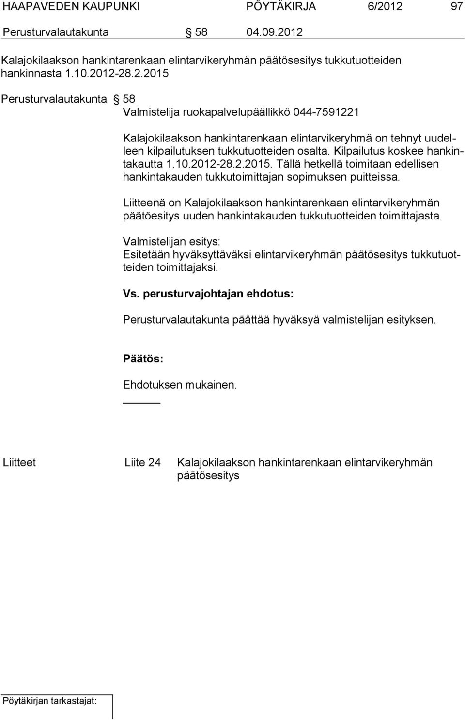 Kilpailutus koskee hankintakautta 1.10.2012-28.2.2015. Tällä het kel lä toi mi taan edellisen hankintakauden tuk ku toi mit ta jan so pi muk sen puit teis sa.