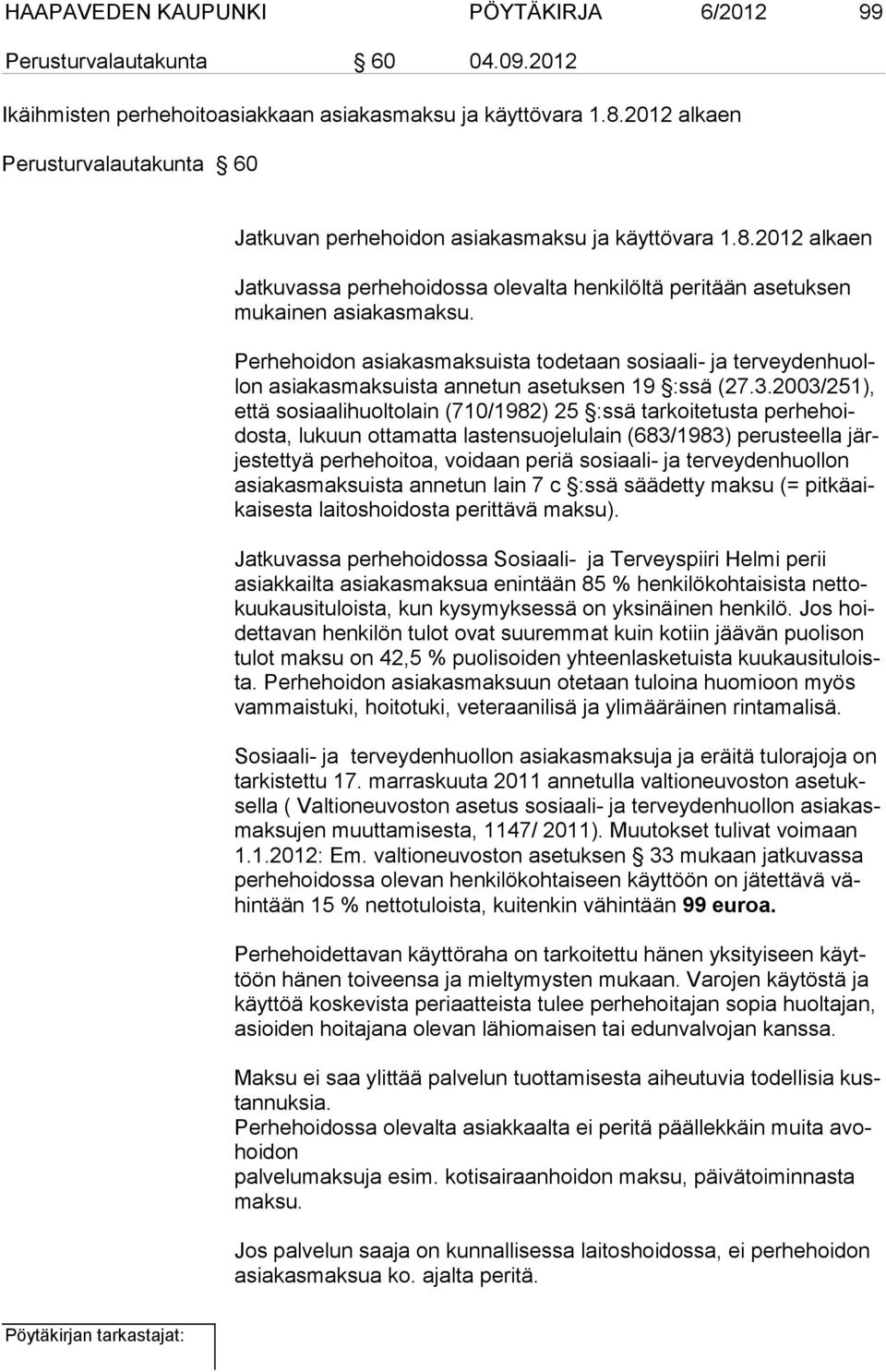 Perhehoidon asiakasmaksuista todetaan sosiaali- ja terveydenhuollon asiakasmaksuista an netun asetuksen 19 :ssä (27.3.