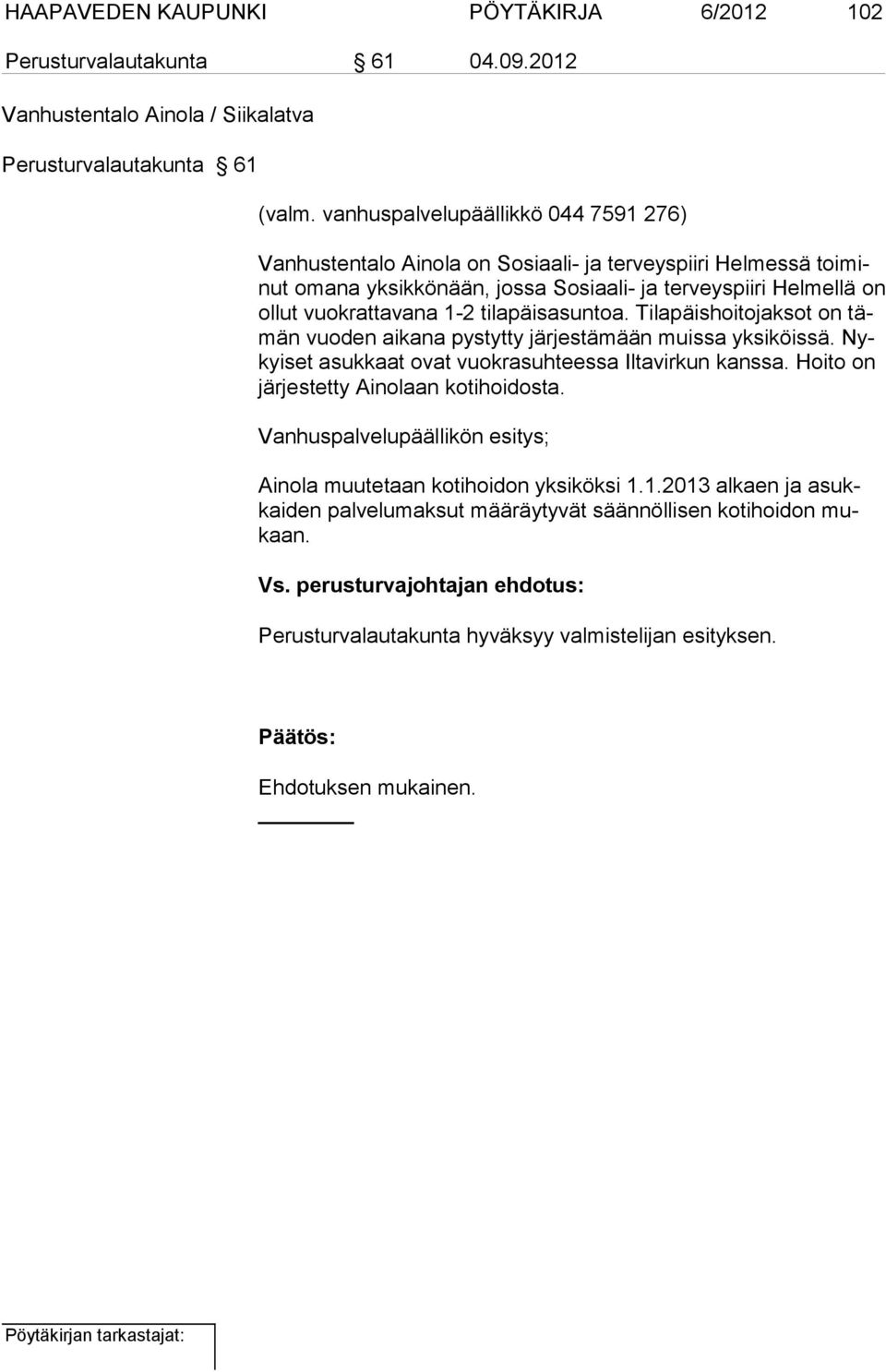 1-2 tilapäisasuntoa. Tilapäishoitojaksot on tämän vuoden aikana pystytty järjestämään muissa yksiköissä. Nykyiset asuk kaat ovat vuokrasuhteessa Iltavirkun kanssa.