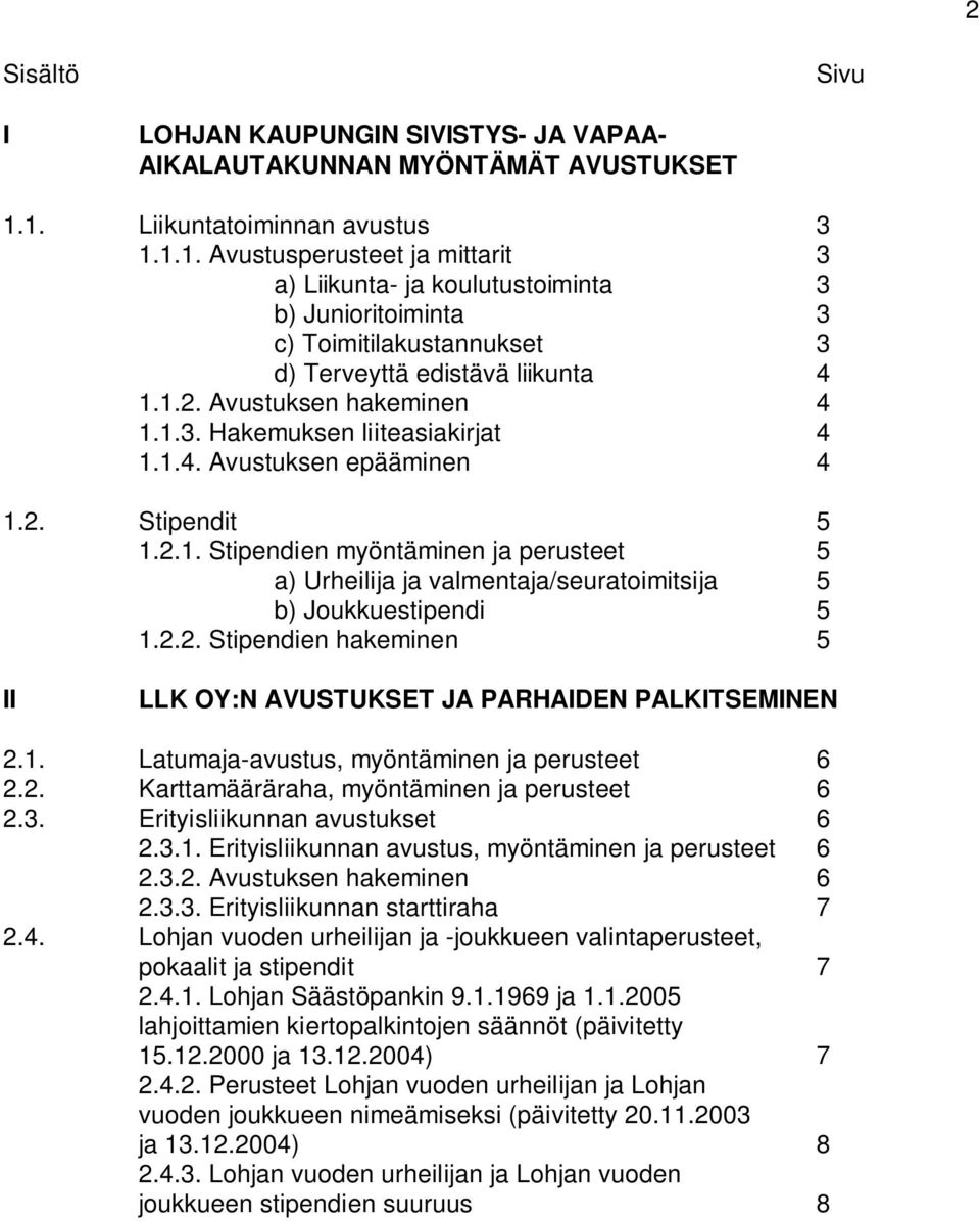 Avustuksen hakeminen 4 1.1.3. Hakemuksen liiteasiakirjat 4 1.1.4. Avustuksen epääminen 4 1.2. Stipendit 5 1.2.1. Stipendien myöntäminen ja perusteet 5 a) Urheilija ja valmentaja/seuratoimitsija 5 b) Joukkuestipendi 5 1.