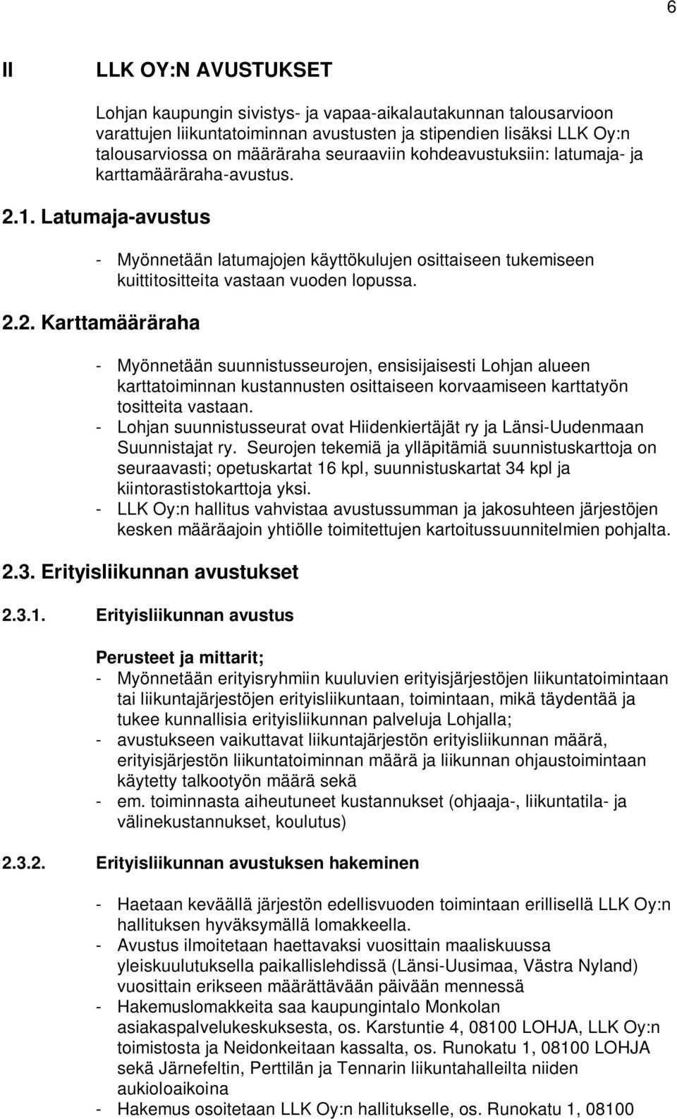 1. Latumaja-avustus - Myönnetään latumajojen käyttökulujen osittaiseen tukemiseen kuittitositteita vastaan vuoden lopussa. 2.