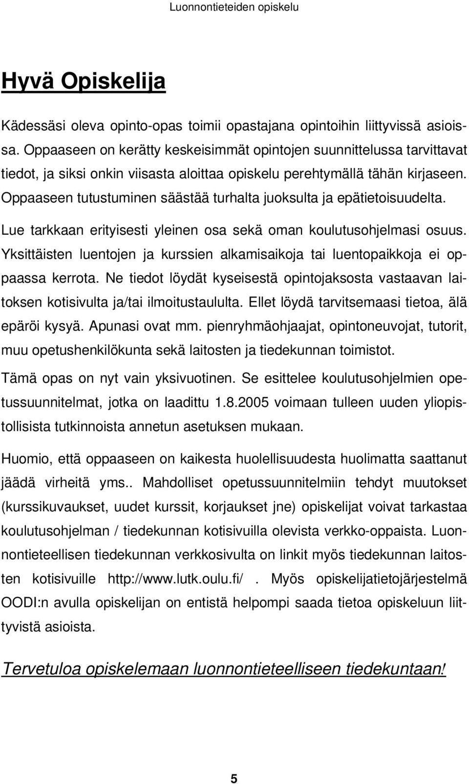 Oppaaseen tutustuminen säästää turhalta juoksulta ja epätietoisuudelta. Lue tarkkaan erityisesti yleinen osa sekä oman koulutusohjelmasi osuus.