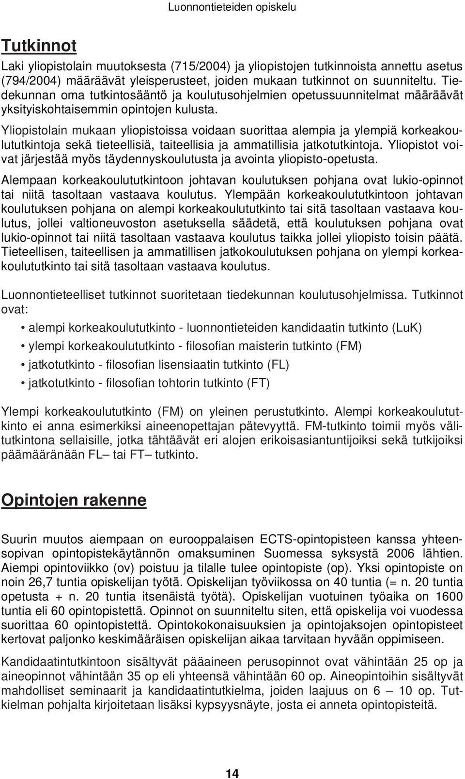 Yliopistolain mukaan yliopistoissa voidaan suorittaa alempia ja ylempiä korkeakoulututkintoja sekä tieteellisiä, taiteellisia ja ammatillisia jatkotutkintoja.