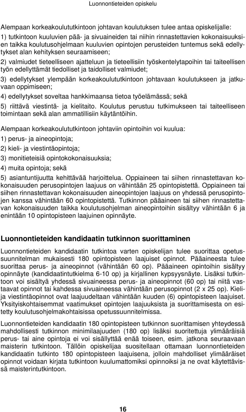 tiedolliset ja taidolliset valmiudet; 3) edellytykset ylempään korkeakoulututkintoon johtavaan koulutukseen ja jatkuvaan oppimiseen; 4) edellytykset soveltaa hankkimaansa tietoa työelämässä; sekä 5)