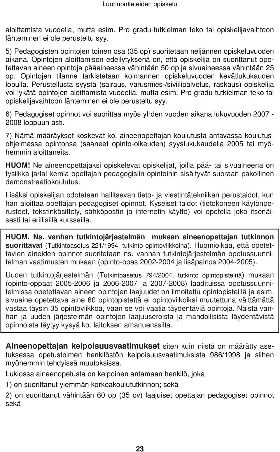 Opintojen aloittamisen edellytyksenä on, että opiskelija on suorittanut opetettavan aineen opintoja pääaineessa vähintään 50 op ja sivuaineessa vähintään 25 op.