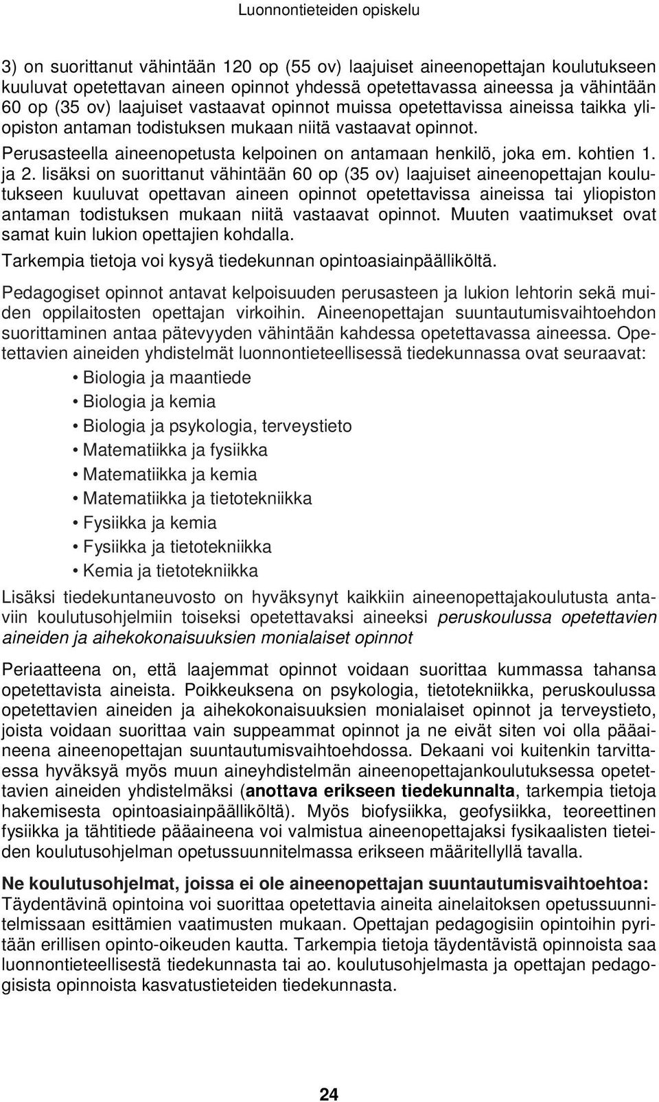 lisäksi on suorittanut vähintään 60 op (35 ov) laajuiset aineenopettajan koulutukseen kuuluvat opettavan aineen opinnot opetettavissa aineissa tai yliopiston antaman todistuksen mukaan niitä