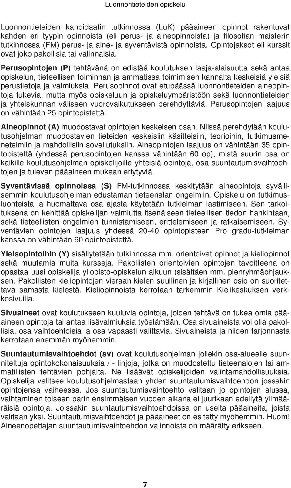 Perusopintojen (P) tehtävänä on edistää koulutuksen laaja-alaisuutta sekä antaa opiskelun, tieteellisen toiminnan ja ammatissa toimimisen kannalta keskeisiä yleisiä perustietoja ja valmiuksia.