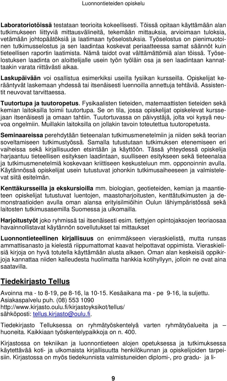 Työselostus on pienimuotoinen tutkimusselostus ja sen laadintaa koskevat periaatteessa samat säännöt kuin tieteellisen raportin laatimista. Nämä taidot ovat välttämättömiä alan töissä.