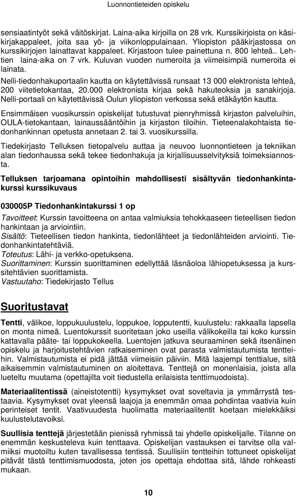 Kuluvan vuoden numeroita ja viimeisimpiä numeroita ei lainata. Nelli-tiedonhakuportaalin kautta on käytettävissä runsaat 13 000 elektronista lehteä, 200 viitetietokantaa, 20.