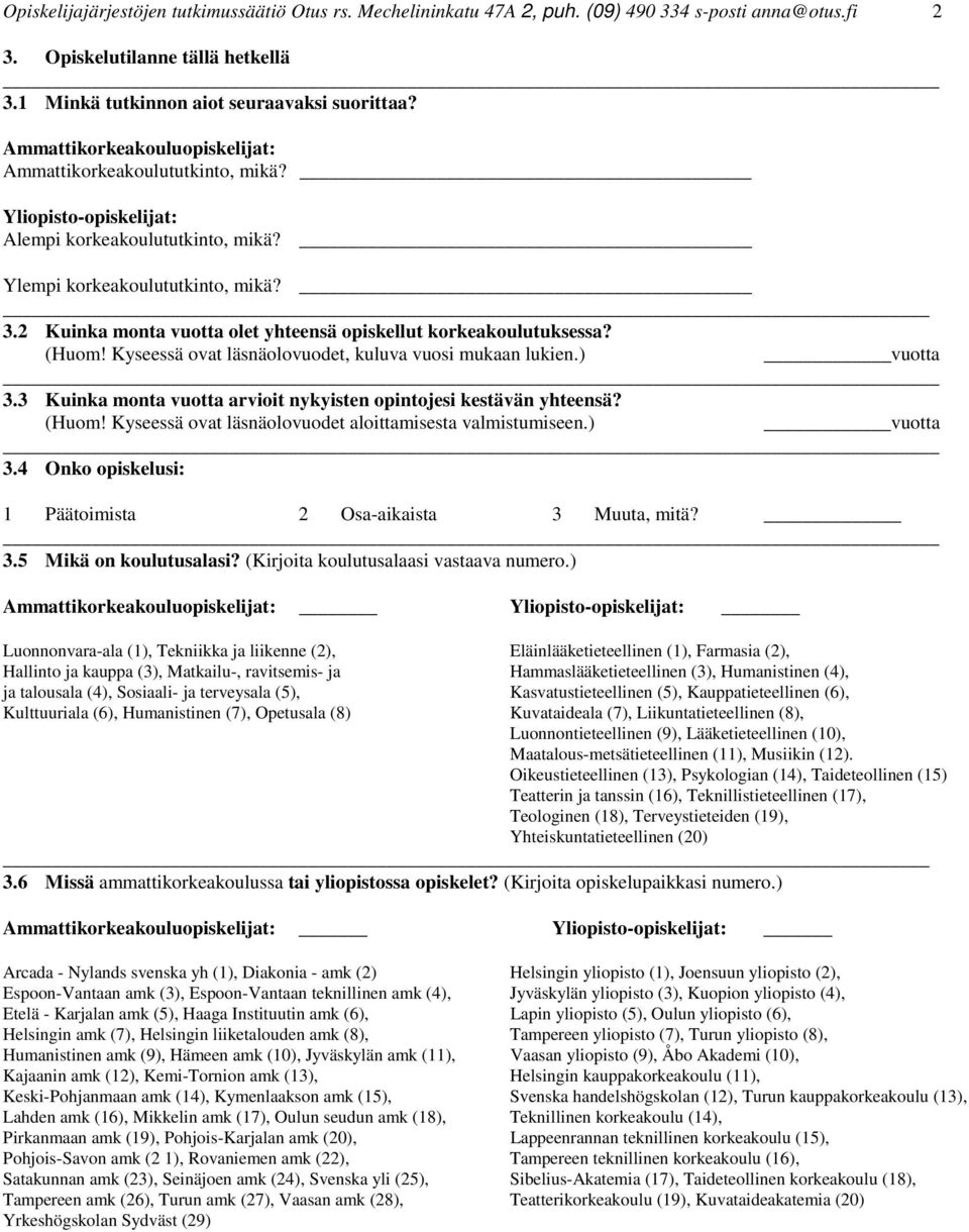 2 Kuinka monta vuotta olet yhteensä opiskellut korkeakoulutuksessa? (Huom! Kyseessä ovat läsnäolovuodet, kuluva vuosi mukaan lukien.) vuotta 3.