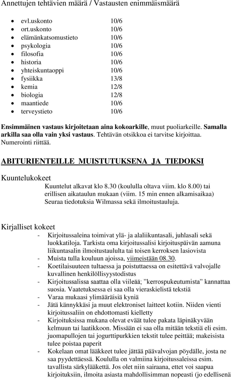 kirjoitetaan aina kokoarkille, muut puoliarkeille. Samalla arkilla saa olla vain yksi vastaus. Tehtävän otsikkoa ei tarvitse kirjoittaa. Numerointi riittää.