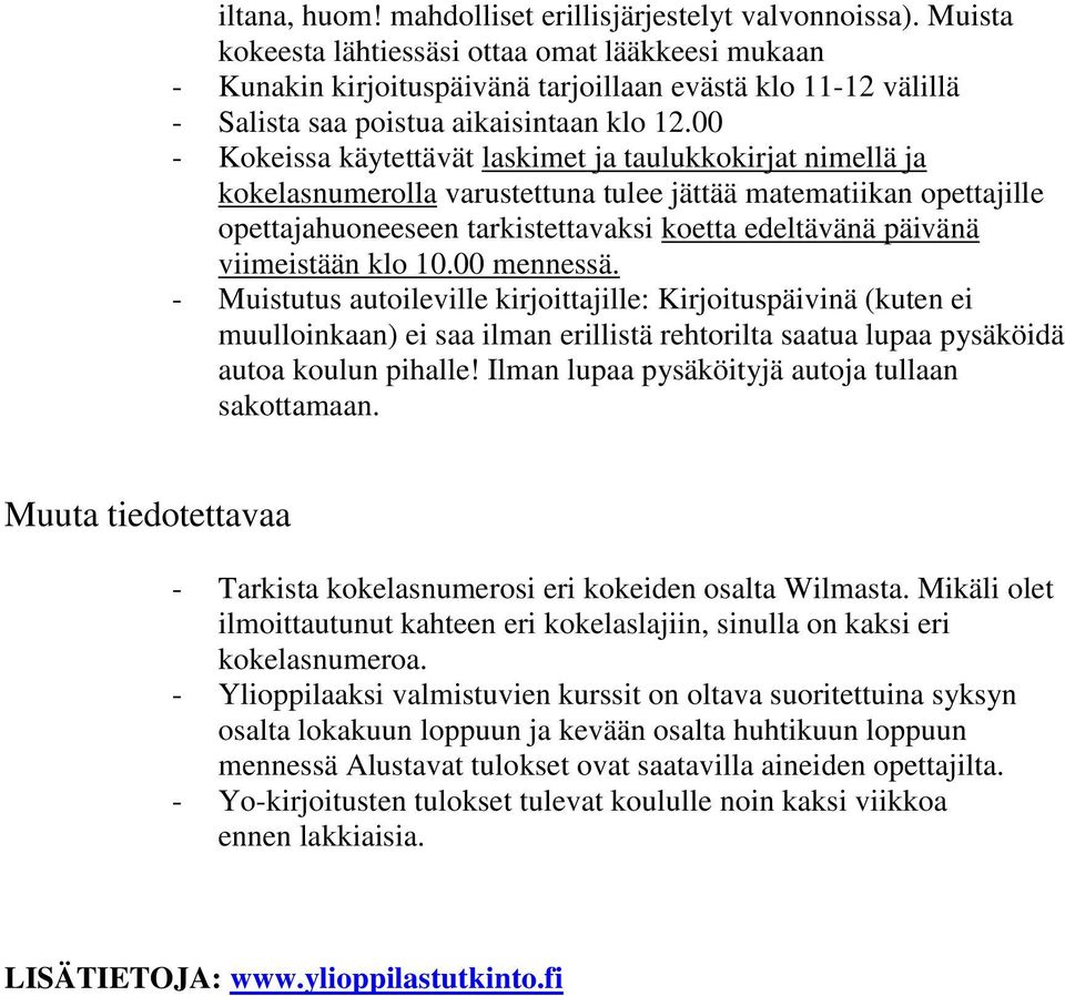 00 - Kokeissa käytettävät laskimet ja taulukkokirjat nimellä ja kokelasnumerolla varustettuna tulee jättää matematiikan opettajille opettajahuoneeseen tarkistettavaksi koetta edeltävänä päivänä