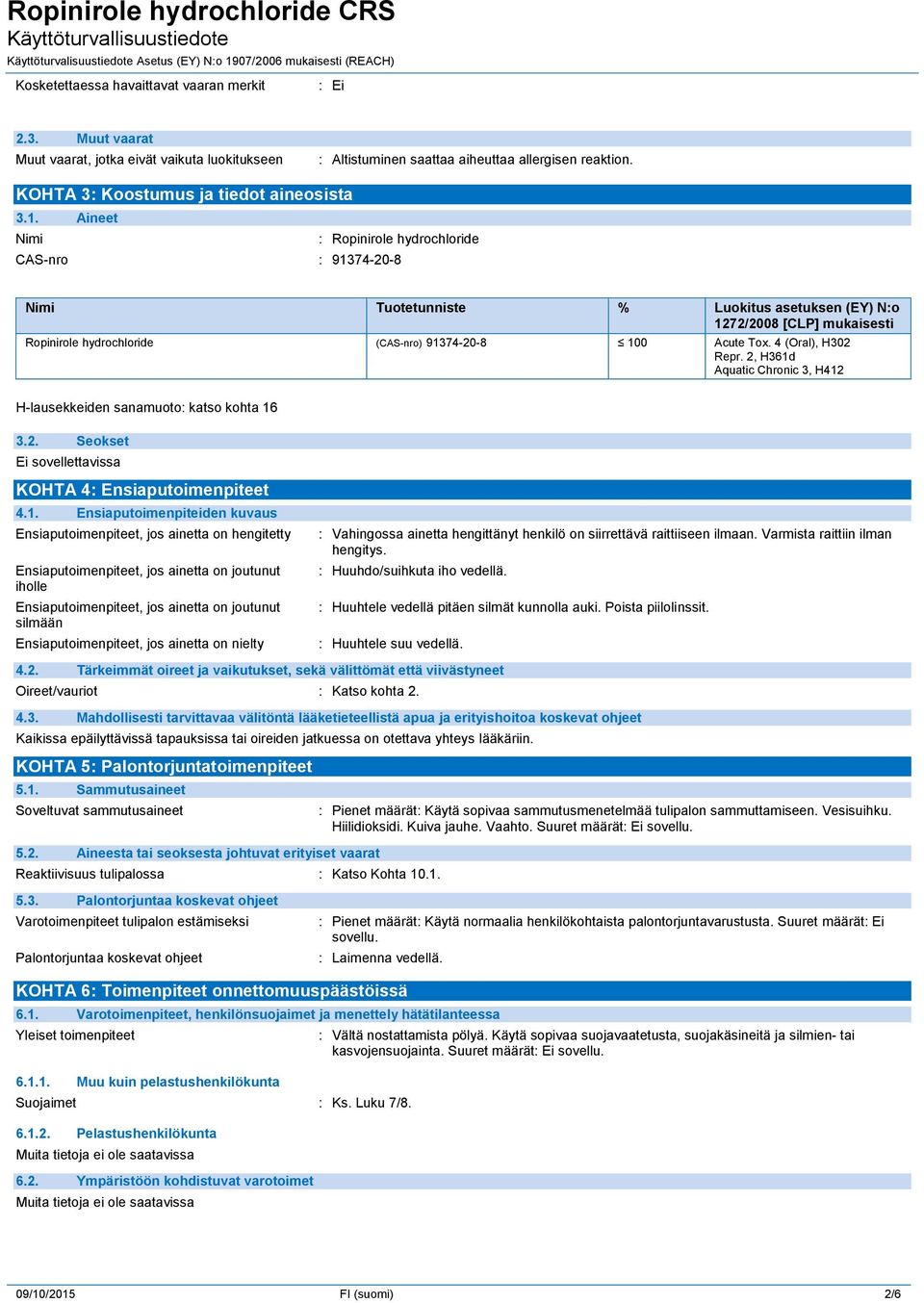 Aineet Nimi : Ropinirole hydrochloride CAS-nro : 91374-20-8 Nimi Tuotetunniste % Luokitus asetuksen (EY) N:o 1272/2008 [CLP] mukaisesti Ropinirole hydrochloride (CAS-nro) 91374-20-8 100 Acute Tox.