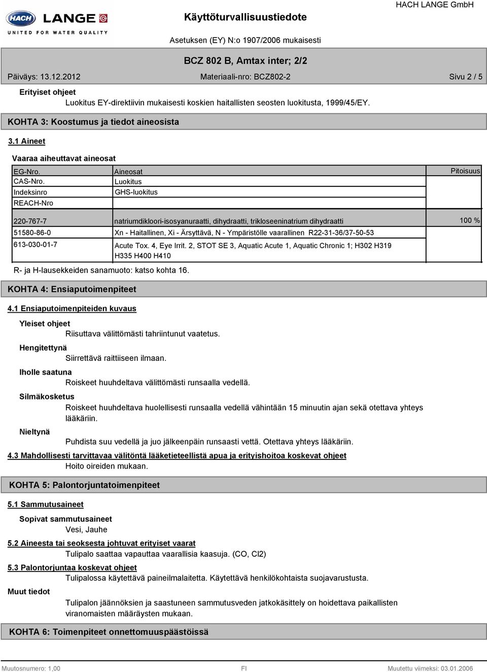 natriumdiklooriisosyanuraatti, dihydraatti, trikloseeninatrium dihydraatti Xn Haitallinen, Xi Ärsyttävä, N Ympäristölle vaarallinen R223136/375053 Acute Tox. 4, Eye Irrit.